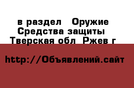  в раздел : Оружие. Средства защиты . Тверская обл.,Ржев г.